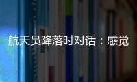 航天員降落時對話：感覺有點像我蕩秋千