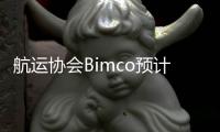 航運協會Bimco預計航運業前景黯淡