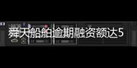 舜天船舶逾期融資額達5.58億元