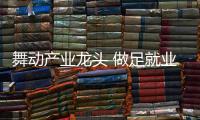 舞動產業龍頭 做足就業“文章”