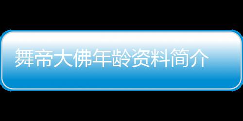 舞帝大佛年齡資料簡介 網紅直播號ID哪里人怎么火的