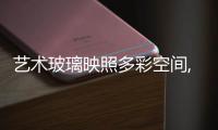 藝術玻璃映照多彩空間,行業資訊