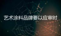 藝術(shù)涂料品牌要以應(yīng)審時勢開發(fā)新市場