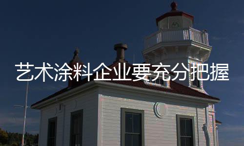 藝術(shù)涂料企業(yè)要充分把握年輕消費(fèi)者需求