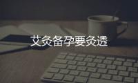 艾灸備孕要灸透