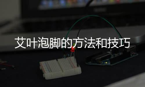 艾葉泡腳的方法和技巧