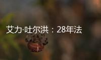 艾力·吐爾洪：28年法醫生涯 一生追求“真相和公平”
