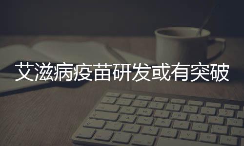 艾滋病疫苗研發或有突破