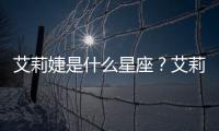 艾莉婕是什么星座？艾莉婕星座詳解
