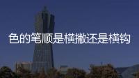 色的筆順是橫撇還是橫鉤（色的筆順是）