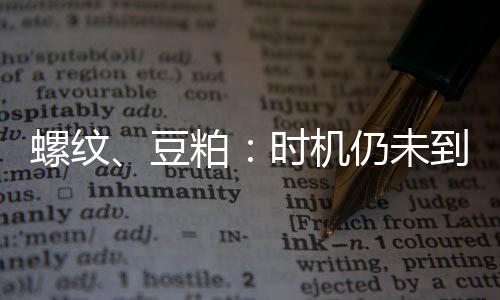 螺紋、豆粕：時機仍未到