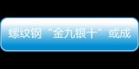 螺紋鋼“金九銀十”或成泡影