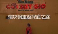 螺紋鋼重返探底之路
