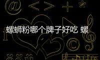 螺螄粉哪個(gè)牌子好吃 螺螄粉能經(jīng)常吃嗎
