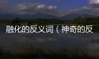 融化的反義詞（神奇的反義詞）