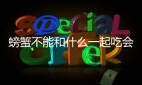 螃蟹不能和什么一起吃會中毒，螃蟹不能和什么一起吃