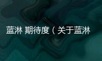 藍(lán)淋 期待度（關(guān)于藍(lán)淋 期待度的基本情況說明介紹）
