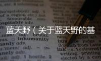 藍天野（關于藍天野的基本情況說明介紹）