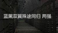 藍黑雙翼殊途同歸 兩強援竟同時淪為添頭