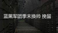 藍黑軍團季末換帥 挽留里奧并行不悖