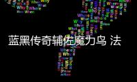 藍(lán)黑傳奇輔佐魔力鳥 法國隊長受傷缺陣