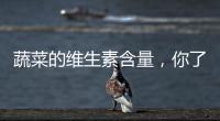 蔬菜的維生素含量，你了解多少？