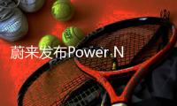 蔚來發(fā)布Power North計劃 ET7車展首秀