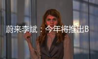 蔚來(lái)李斌：今年將推出BAAS電池服務(wù)理念