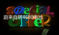 蔚來自研4680電池 明年或可小規(guī)模投產(chǎn)
