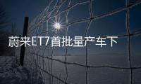蔚來ET7首批量產車下線 3月28日開啟交付