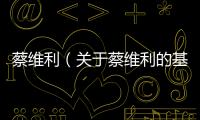 蔡維利（關于蔡維利的基本情況說明介紹）