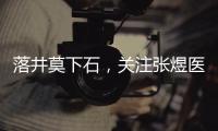 落井莫下石，關注張煜醫生失業