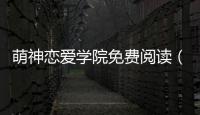 萌神戀愛學(xué)院免費閱讀（萌神戀愛學(xué)院）