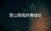 蕭山隱周府售樓處