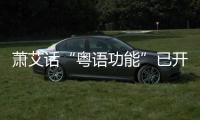 蕭艾話“粵語(yǔ)功能”已開(kāi)放內(nèi)測(cè)招聘 這次將招募1000名用戶