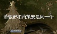 蕭馳野和蕭策安是同一個人嗎