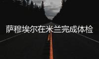 薩穆埃爾在米蘭完成體檢