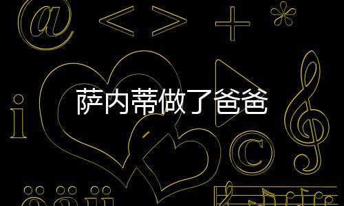 薩內蒂做了爸爸