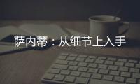 薩內(nèi)蒂：從細(xì)節(jié)上入手