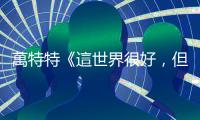 萬特特《這世界很好，但你也不差》：前任發來好友申請，你會同意嗎？