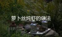 蘿卜絲燉蝦的做法