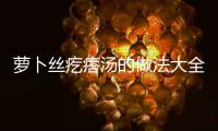 蘿卜絲疙瘩湯的做法大全，蘿卜絲疙瘩湯的做法
