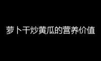 蘿卜干炒黃瓜的營養(yǎng)價值百科