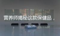 營養師揭秘這款保健品，副作用竟然讓你咀嚼無憂！