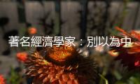 著名經濟學家：別以為中國經濟墜落，美能獨善其身