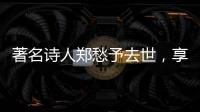 著名詩人鄭愁予去世，享年92歲
