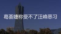 葛薈婕稱受不了汪峰惡習不會復婚
