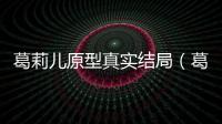 葛莉兒原型真實(shí)結(jié)局（葛莉兒）