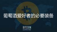 葡萄酒愛好者的必要裝備
