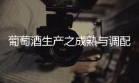 葡萄酒生產(chǎn)之成熟與調(diào)配